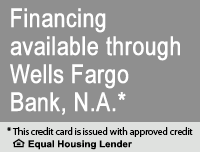 Financing available through Wells Fargo Bank, NA. This credit card is issued with approved credit.  Equal Housing Lender.